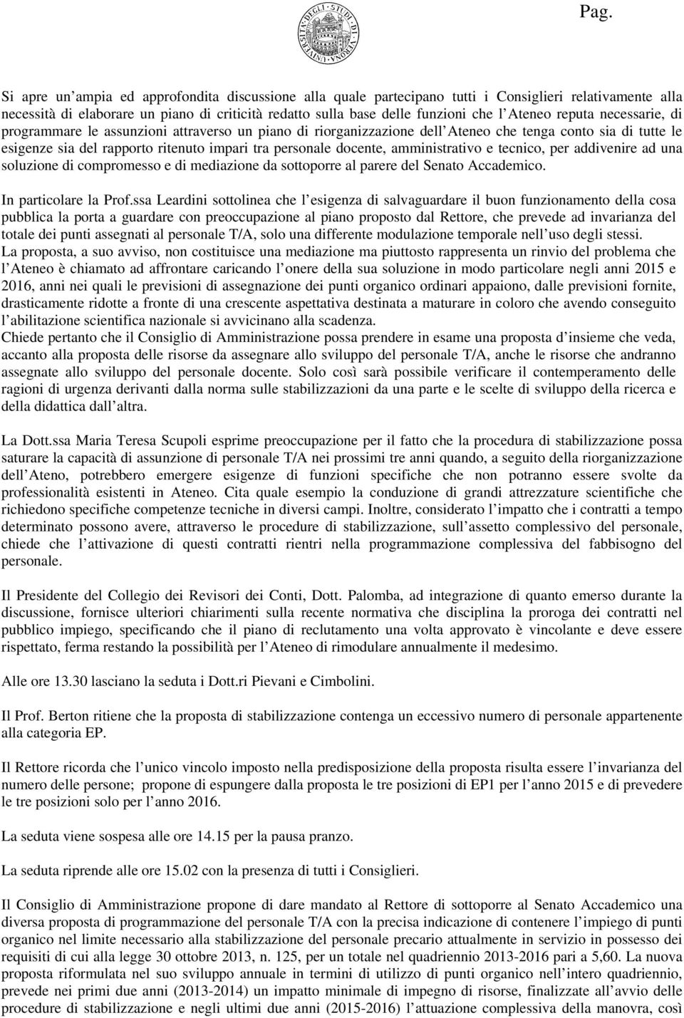 amministrativo e tecnico, per addivenire ad una soluzione di compromesso e di mediazione da sottoporre al parere del Senato Accademico. In particolare la Prof.