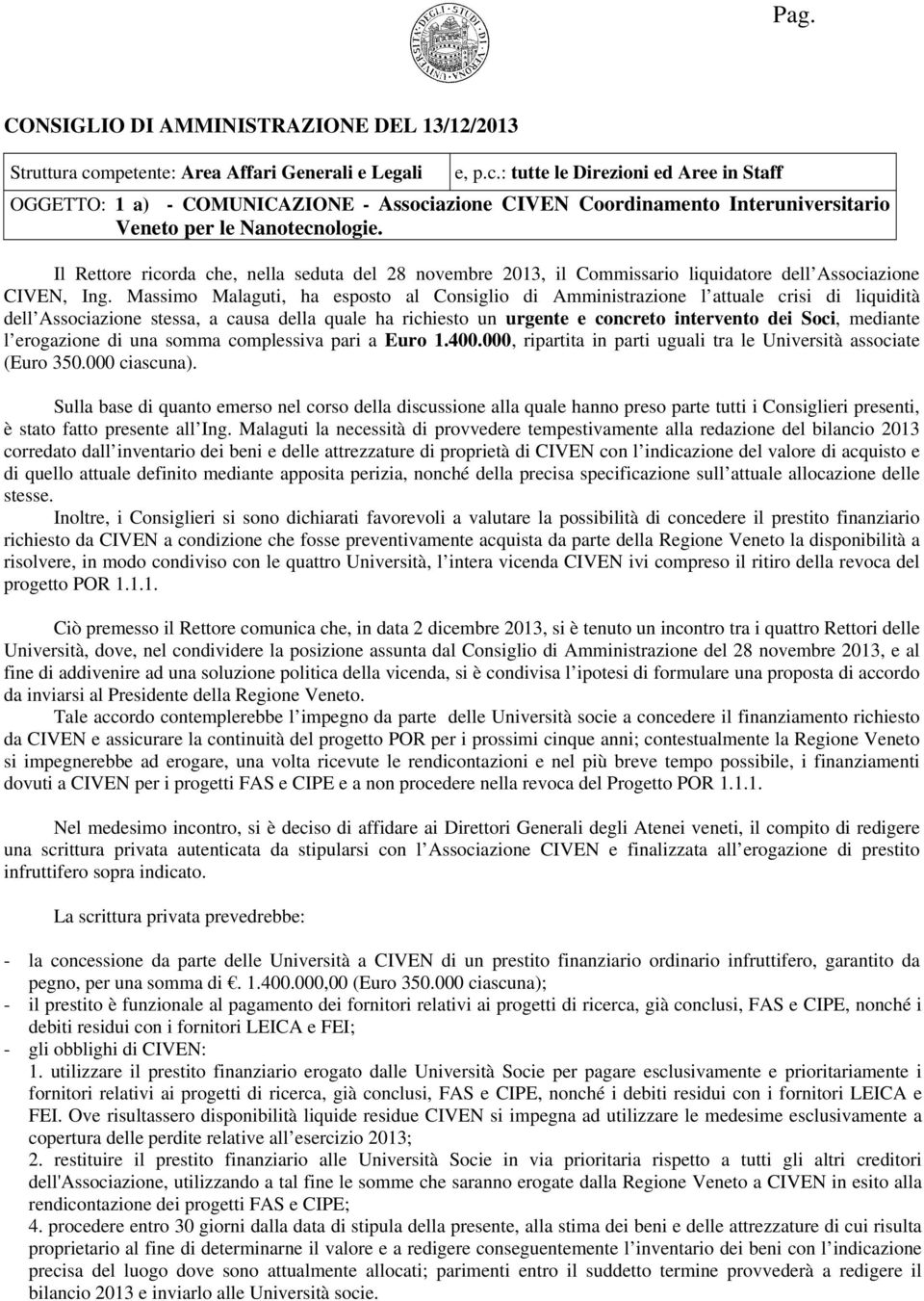 Il Rettore ricorda che, nella seduta del 28 novembre 2013, il Commissario liquidatore dell Associazione CIVEN, Ing.