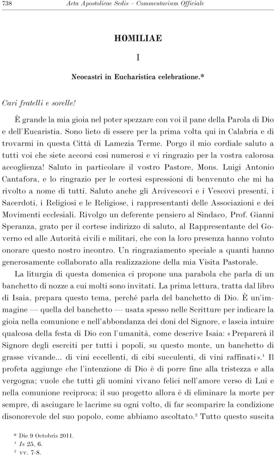 Porgo il mio cordiale saluto a tutti voi che siete accorsi così numerosi e vi ringrazio per la vostra calorosa accoglienza! Saluto in particolare il vostro Pastore, Mons.