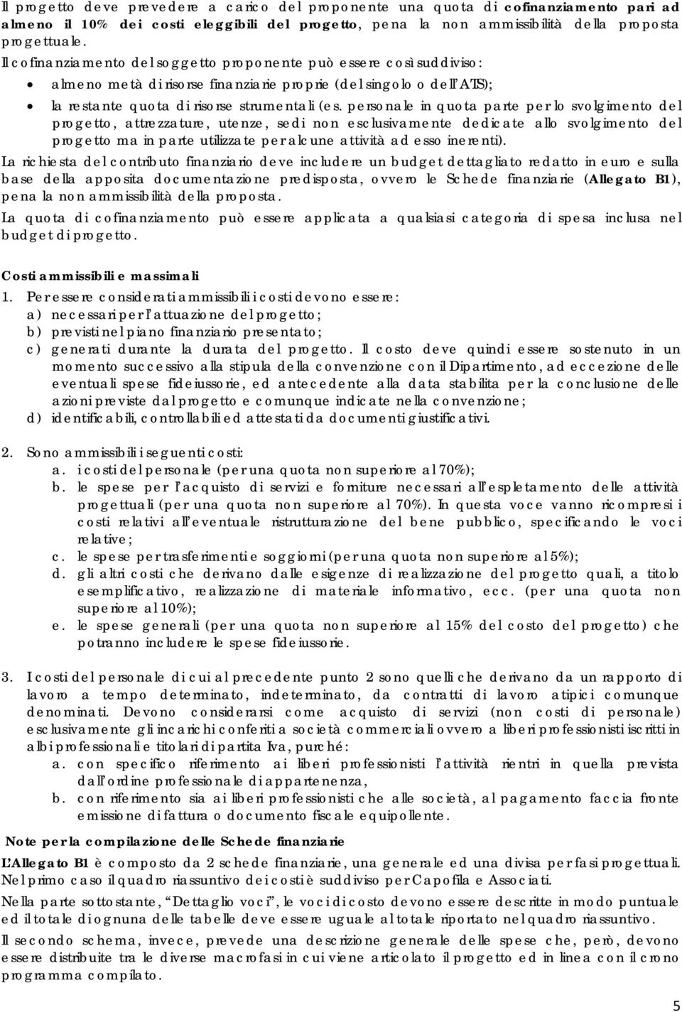 personale in quota parte per lo svolgimento del progetto, attrezzature, utenze, sedi non esclusivamente dedicate allo svolgimento del progetto ma in parte utilizzate per alcune attività ad esso