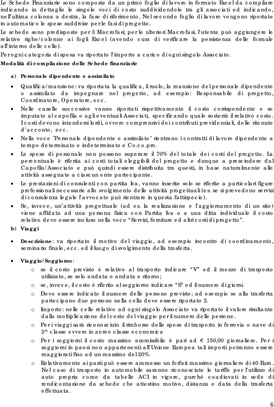 Le schede sono predisposte per 3 Macrofasi; per le ulteriori Macrofasi, l utente può aggiungere le relative righe/colonne ai fogli Excel (avendo cura di verificare la persistenza delle formule all