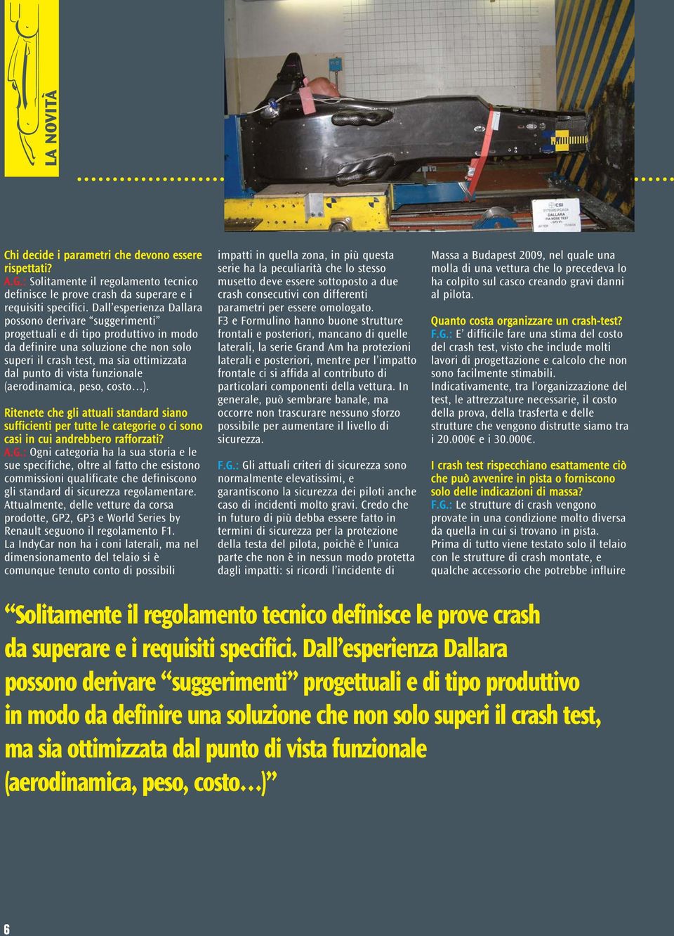 funzionale (aerodinamica, peso, costo ). Ritenete che gli attuali standard siano sufficienti per tutte le categorie o ci sono casi in cui andrebbero rafforzati? A.G.