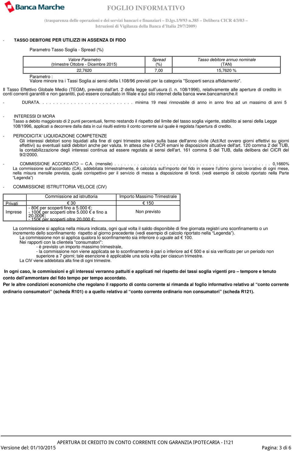 2 della legge sull usura (l. n. 108/1996), relativamente alle aperture di credito in conti correnti garantiti e non garantiti, può essere consultato in filiale e sul sito internet della banca www.