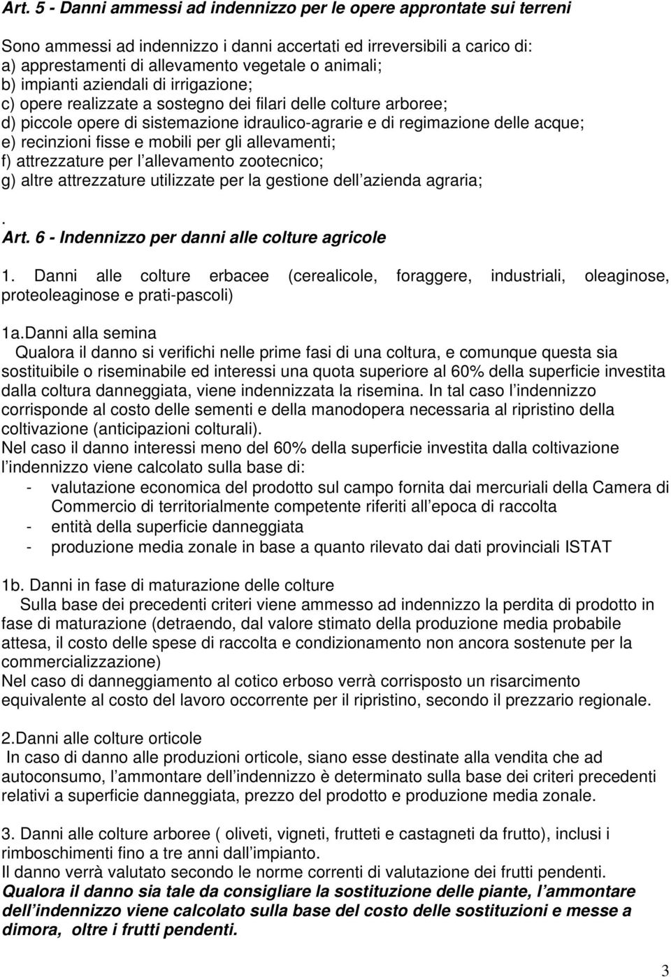 fisse e mobili per gli allevamenti; f) attrezzature per l allevamento zootecnico; g) altre attrezzature utilizzate per la gestione dell azienda agraria;. Art.