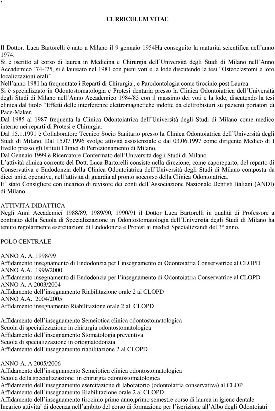 Osteoclastomi e loro localizzazioni orali. Nell anno 1981 ha frequentato i Reparti di Chirurgia, e Parodontologia come tirocinio post Laurea.