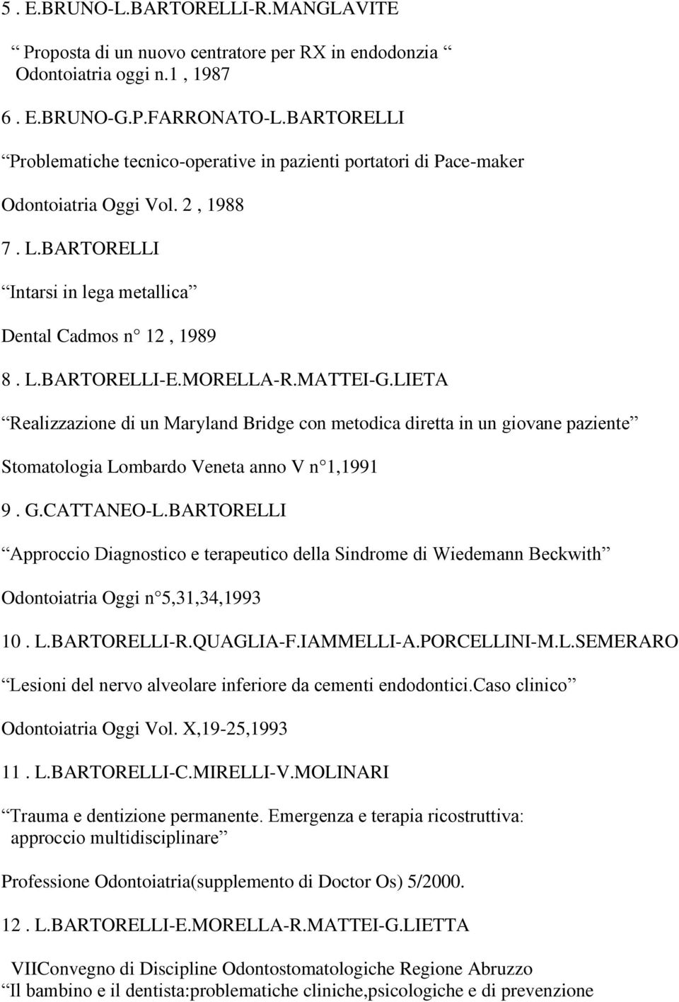 MORELLA-R.MATTEI-G.LIETA Realizzazione di un Maryland Bridge con metodica diretta in un giovane paziente Stomatologia Lombardo Veneta anno V n 1,1991 9. G.CATTANEO-L.