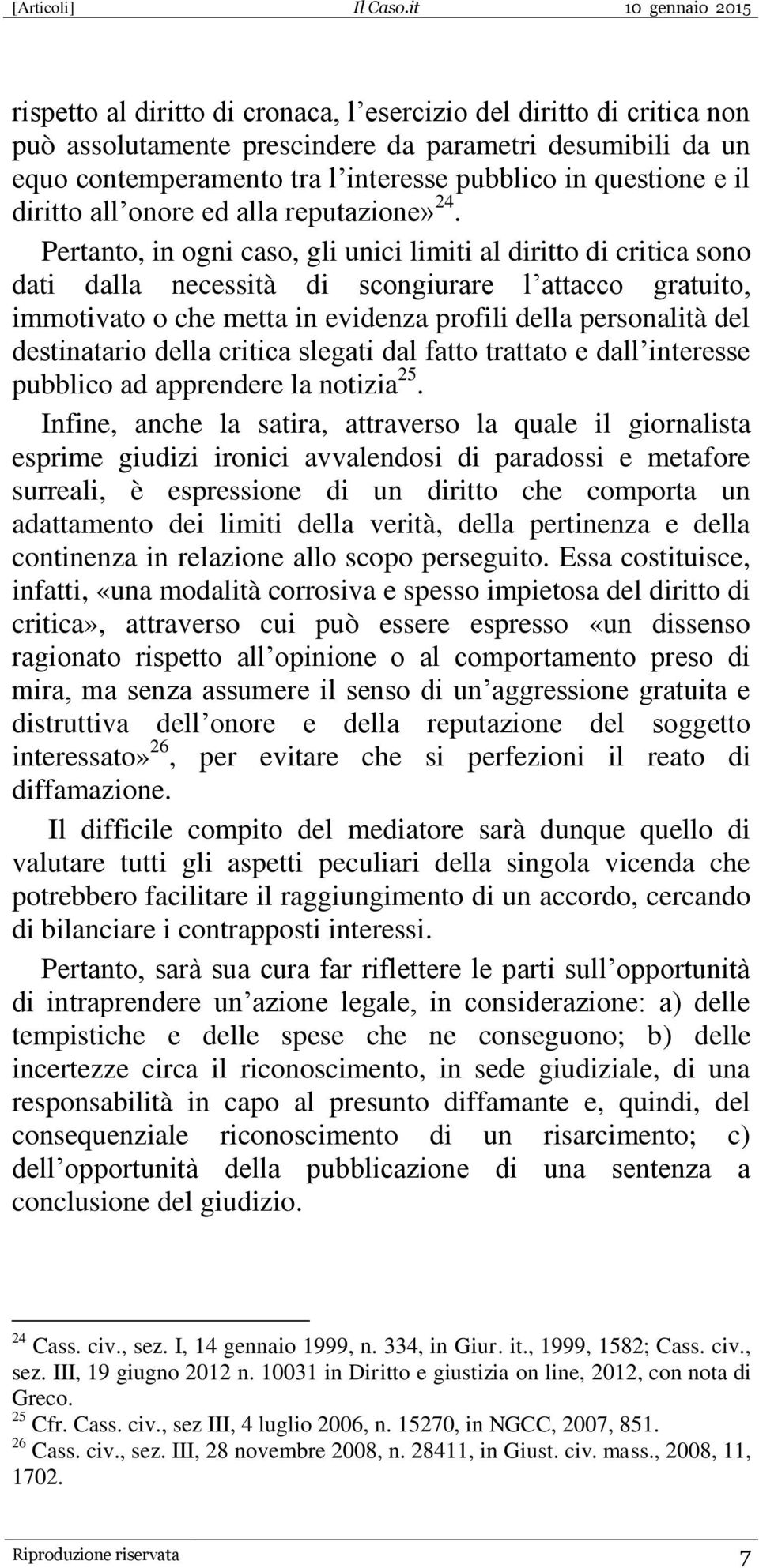 Pertanto, in ogni caso, gli unici limiti al diritto di critica sono dati dalla necessità di scongiurare l attacco gratuito, immotivato o che metta in evidenza profili della personalità del