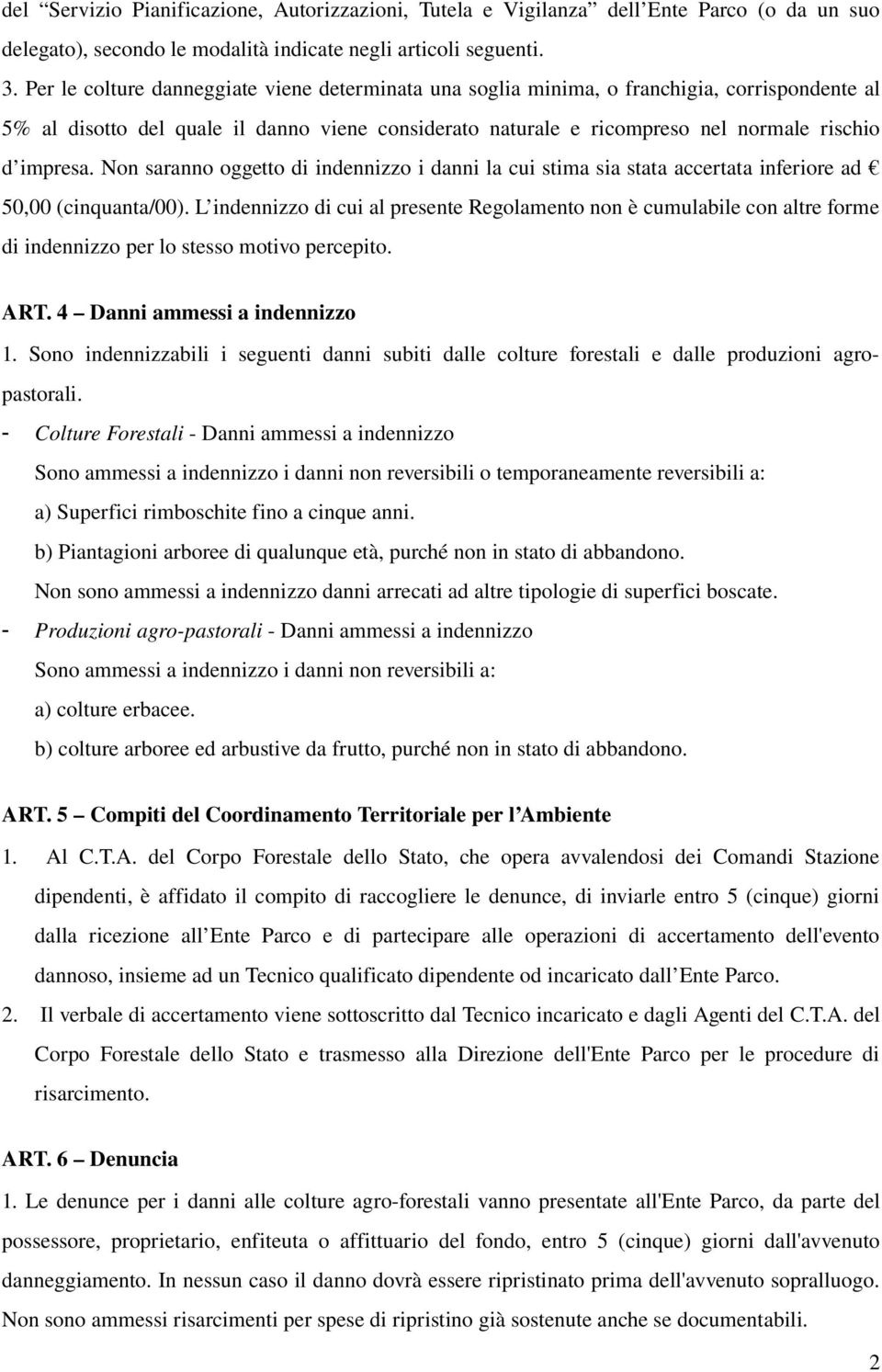 Non saranno oggetto di indennizzo i danni la cui stima sia stata accertata inferiore ad 50,00 (cinquanta/00).