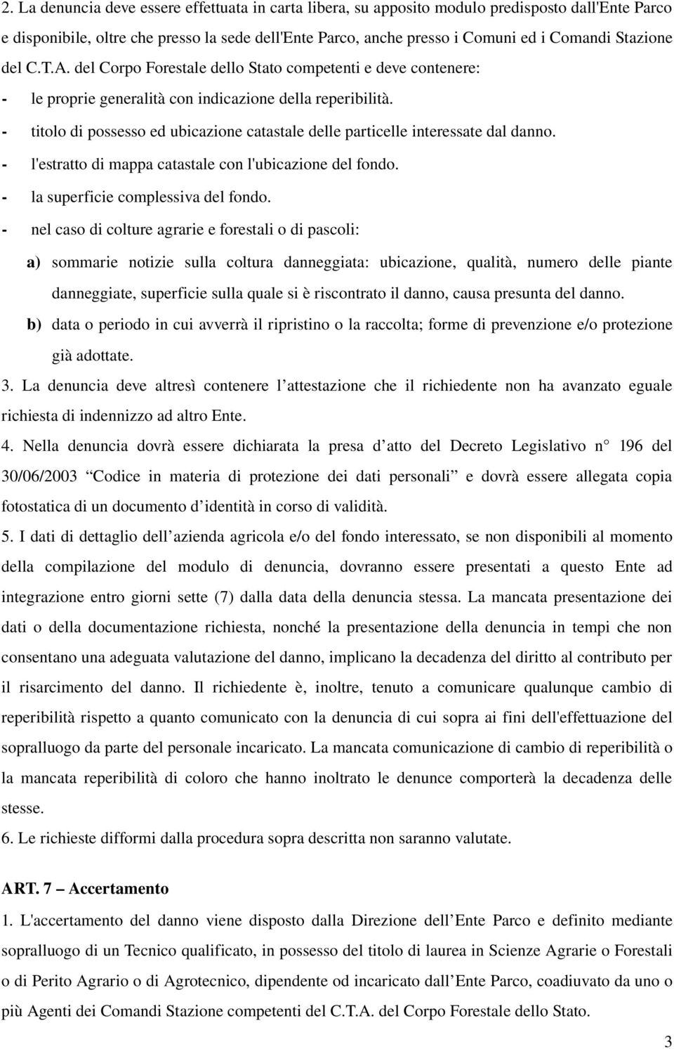 titolo di possesso ed ubicazione catastale delle particelle interessate dal danno. l'estratto di mappa catastale con l'ubicazione del fondo. la superficie complessiva del fondo.