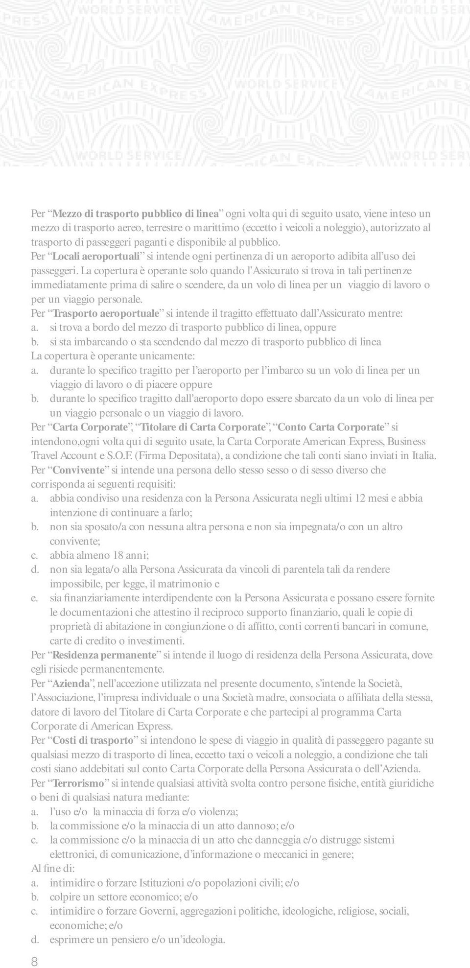 La copertura è operante solo quando l Assicurato si trova in tali pertinenze immediatamente prima di salire o scendere, da un volo di linea per un viaggio di lavoro o per un viaggio personale.