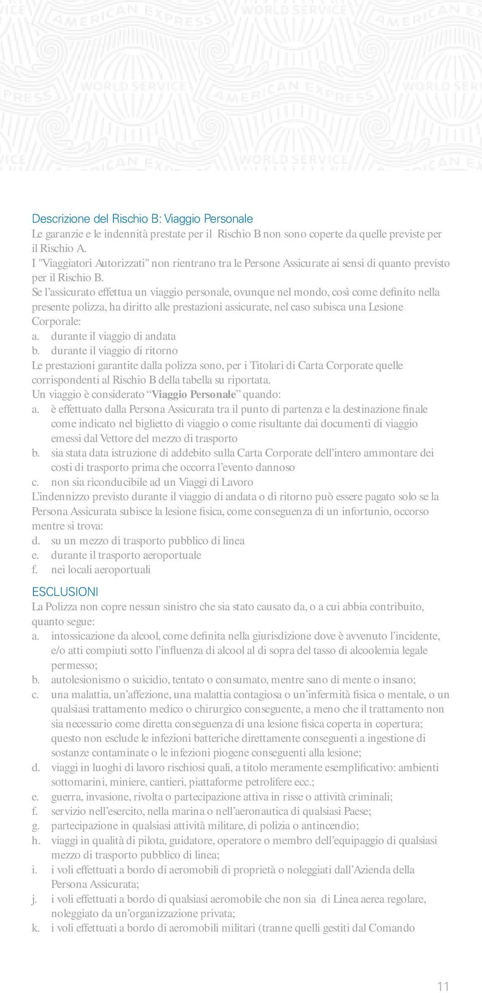 Se l assicurato effettua un viaggio personale, ovunque nel mondo, così come definito nella presente polizza, ha diritto alle prestazioni assicurate, nel caso subisca una Lesione Corporale: a.