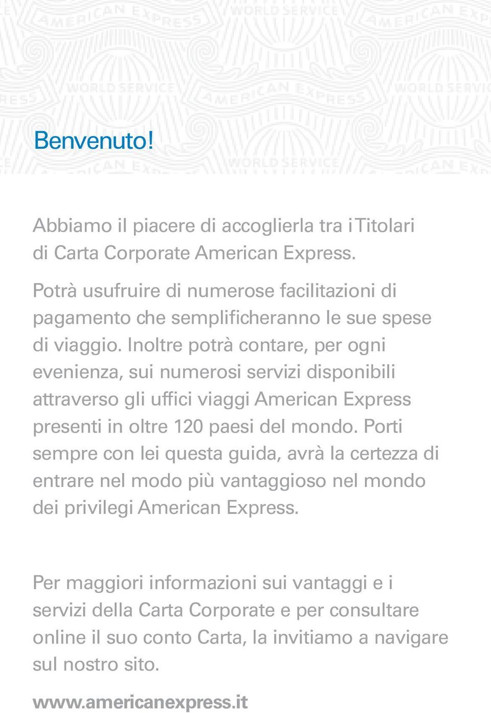 Inoltre potrà contare, per ogni evenienza, sui numerosi servizi disponibili attraverso gli uffici viaggi American Express presenti in oltre 120 paesi del mondo.