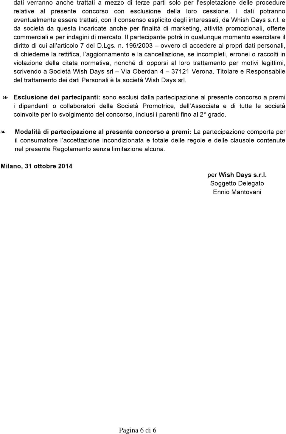 Il partecipante potrà in qualunque momento esercitare il diritto di cui all articolo 7 del D.Lgs. n.