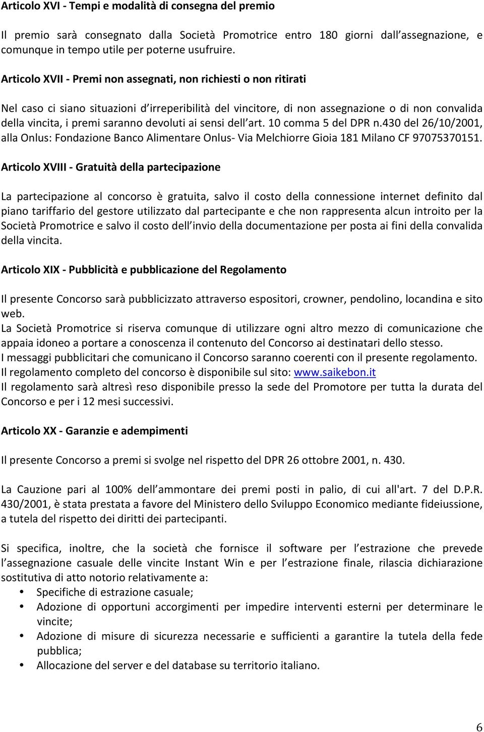 devoluti ai sensi dell art. 10 comma 5 del DPR n.430 del 26/10/2001, alla Onlus: Fondazione Banco Alimentare Onlus- Via Melchiorre Gioia 181 Milano CF 97075370151.