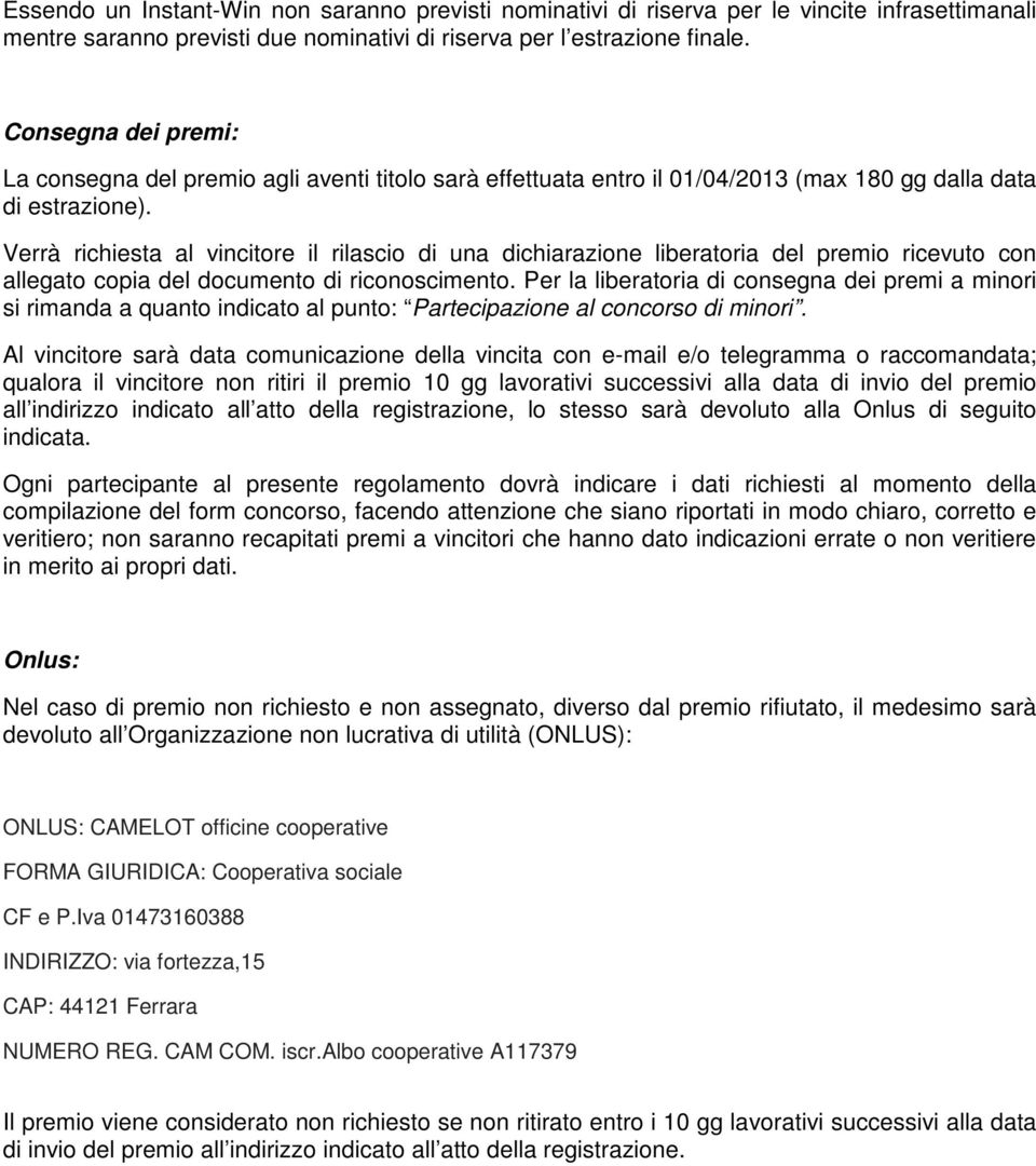 Verrà richiesta al vincitore il rilascio di una dichiarazione liberatoria del premio ricevuto con allegato copia del documento di riconoscimento.