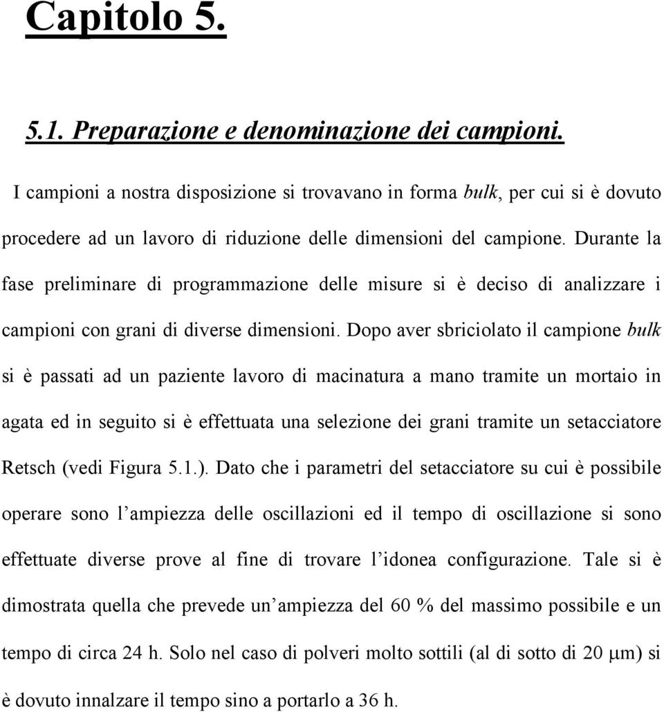 Durante la fase preliminare di programmazione delle misure si è deciso di analizzare i campioni con grani di diverse dimensioni.