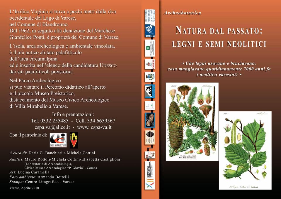 L isola, area archeologica e ambientale vincolata, è il più antico abitato palafitticolo dell area circumalpina ed è inserita nell elenco della candidatura UNESCO dei siti palafitticoli preistorici.