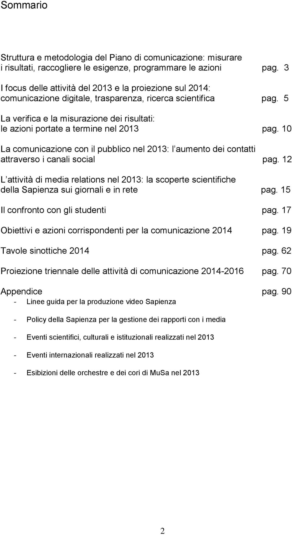 5 La verifica e la misurazione dei risultati: le azioni portate a termine nel 2013 pag. 10 La comunicazione con il pubblico nel 2013: l aumento dei contatti attraverso i canali social pag.
