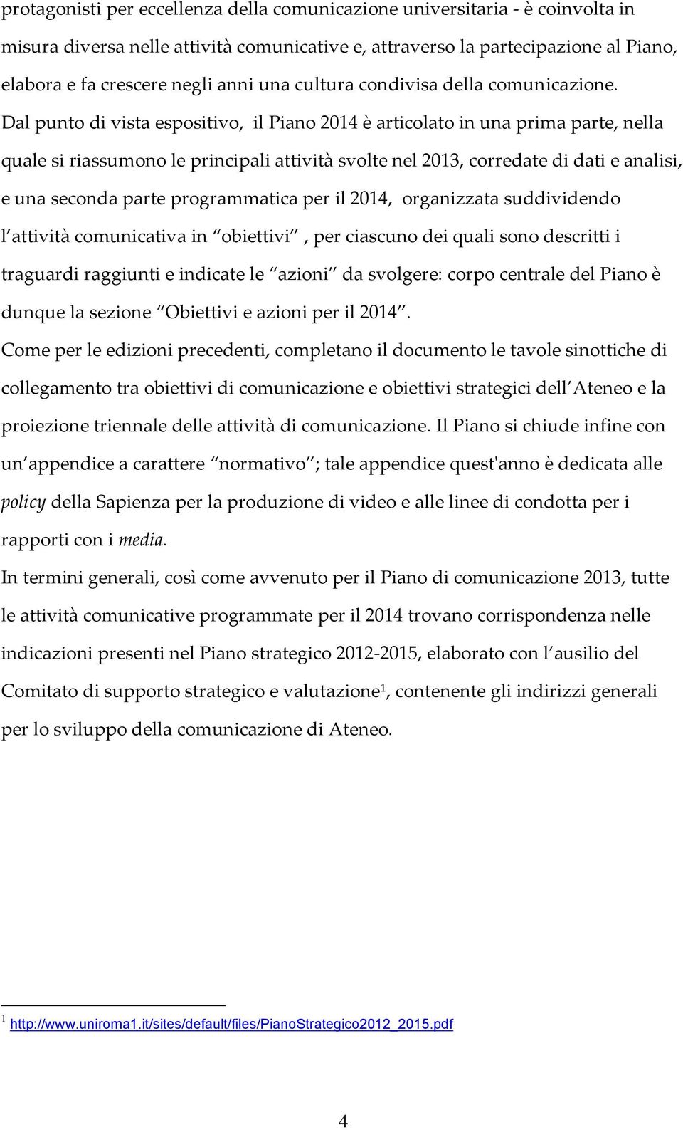 Dal punto di vista espositivo, il Piano 2014 è articolato in una prima parte, nella quale si riassumono le principali attività svolte nel 2013, corredate di dati e analisi, e una seconda parte