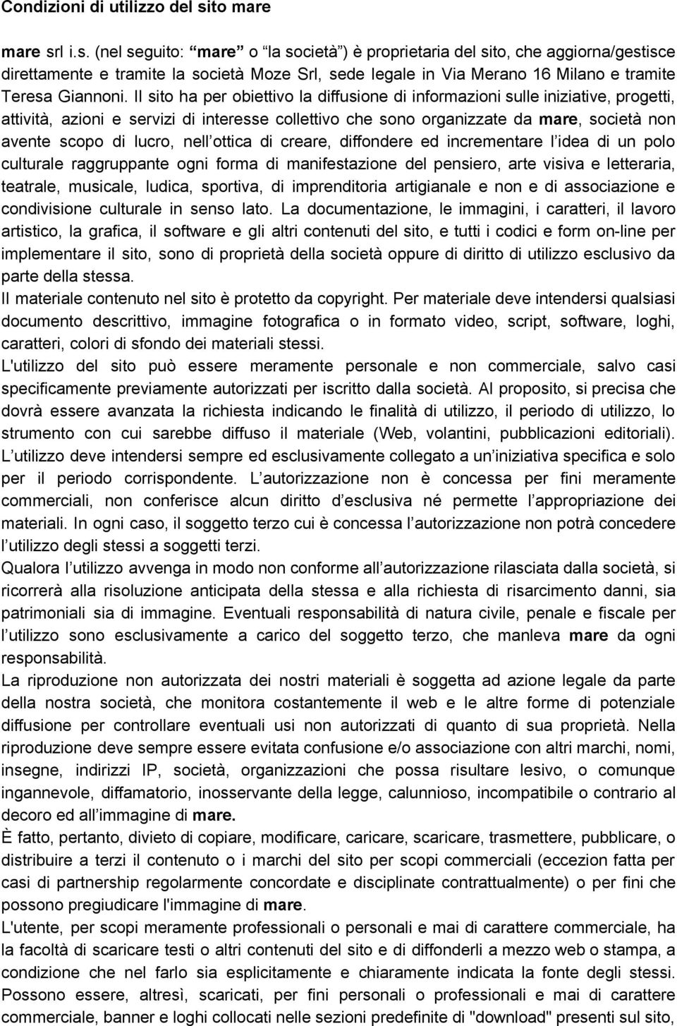 l i.s. (nel seguito: mare o la società ) è proprietaria del sito, che aggiorna/gestisce direttamente e tramite la società Moze Srl, sede legale in Via Merano 16 Milano e tramite Teresa Giannoni.