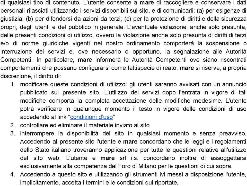 azioni da terzi; (c) per la protezione di diritti e della sicurezza propri, degli utenti e del pubblico in generale.