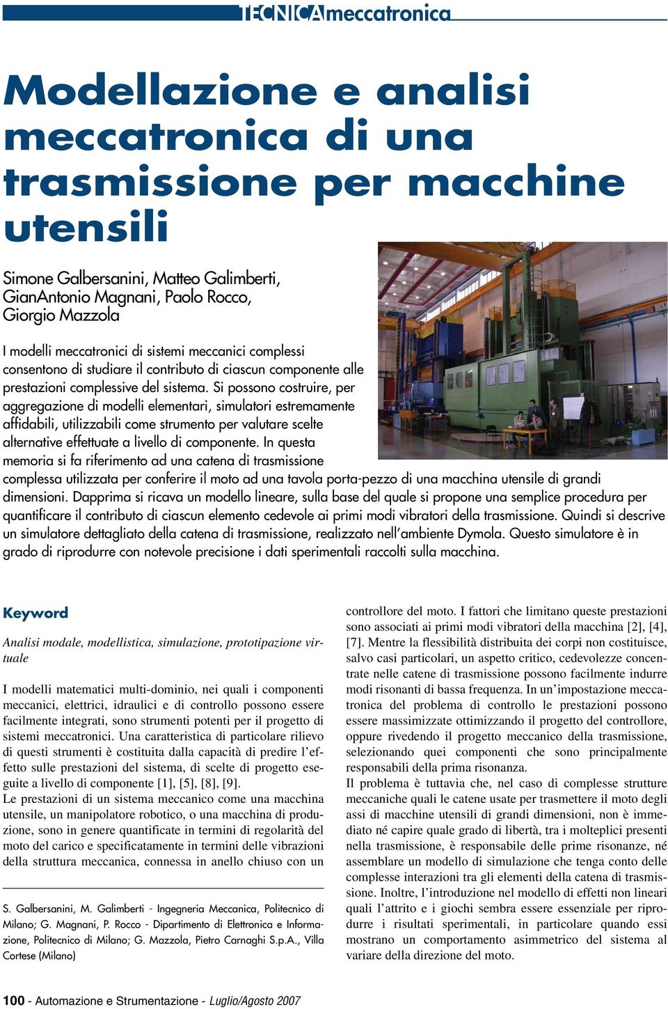 Si possono costruire, per aggregazione di modelli elementari, simulatori estremamente affidabili, utilizzabili come strumento per valutare scelte alternative effettuate a livello di componente.