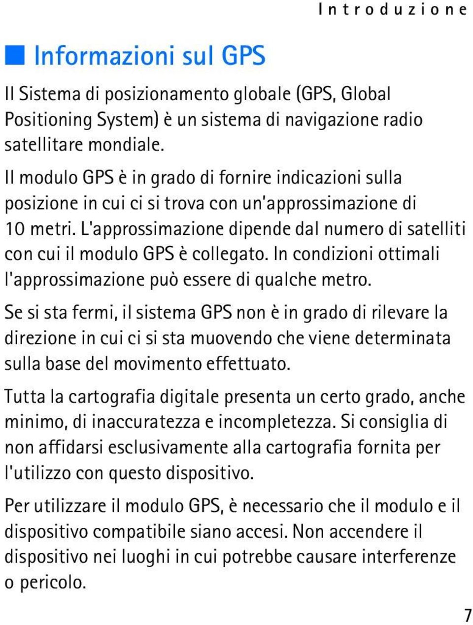 L'approssimazione dipende dal numero di satelliti con cui il modulo GPS è collegato. In condizioni ottimali l'approssimazione può essere di qualche metro.