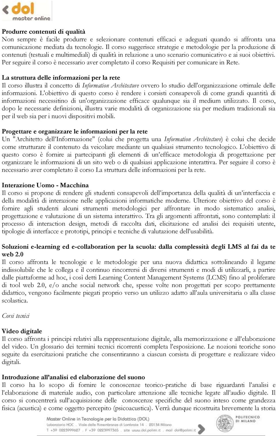 Per seguire il corso è necessario aver completato il corso Requisiti per comunicare in Rete.