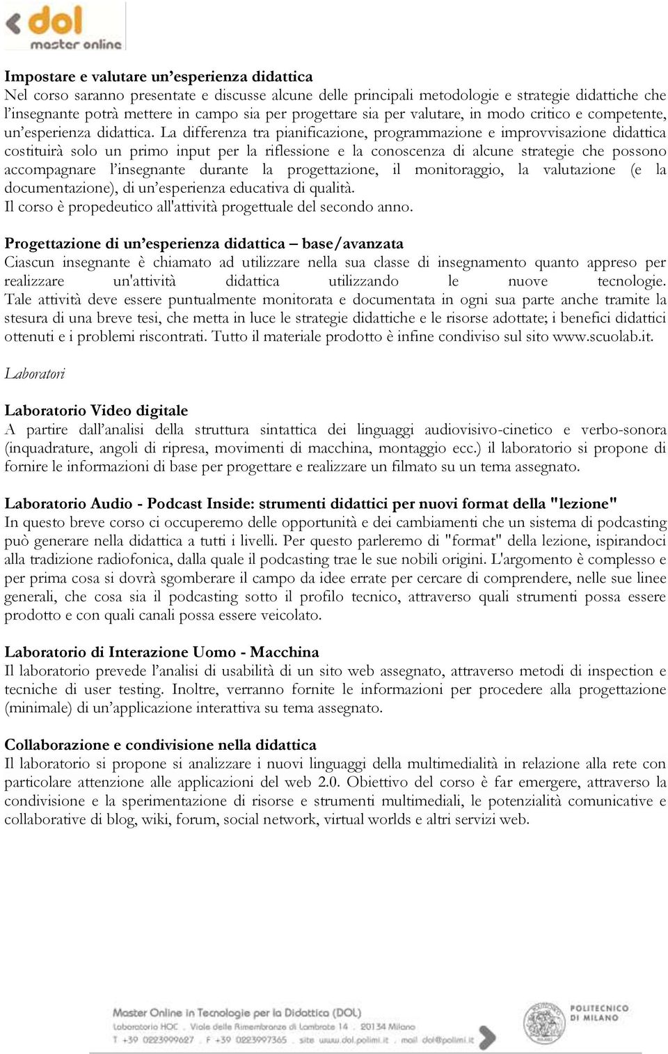 La differenza tra pianificazione, programmazione e improvvisazione didattica costituirà solo un primo input per la riflessione e la conoscenza di alcune strategie che possono accompagnare l