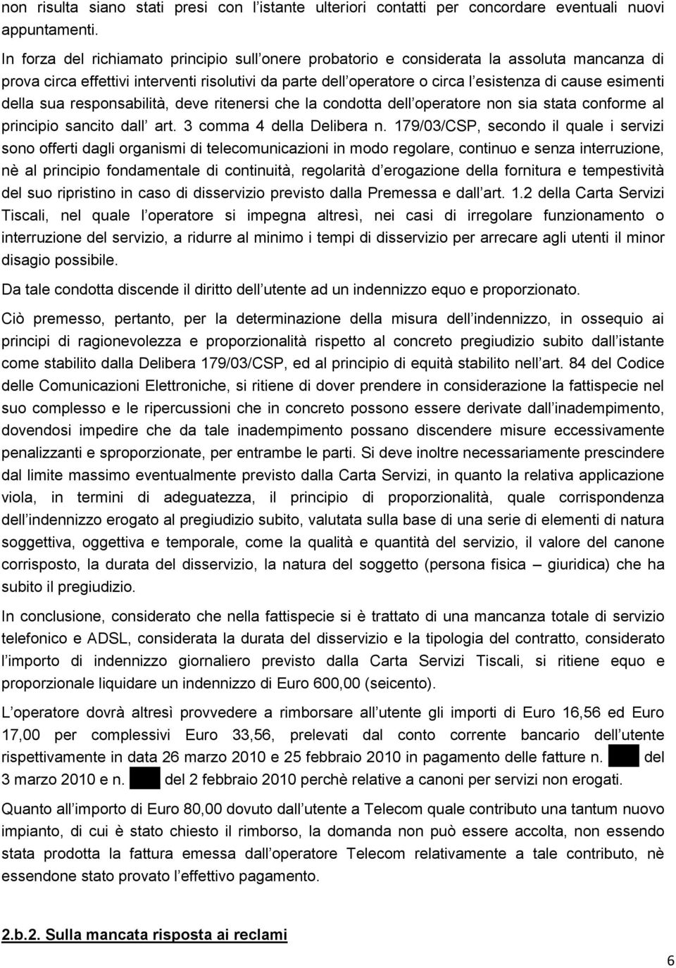 della sua responsabilità, deve ritenersi che la condotta dell operatore non sia stata conforme al principio sancito dall art. 3 comma 4 della Delibera n.