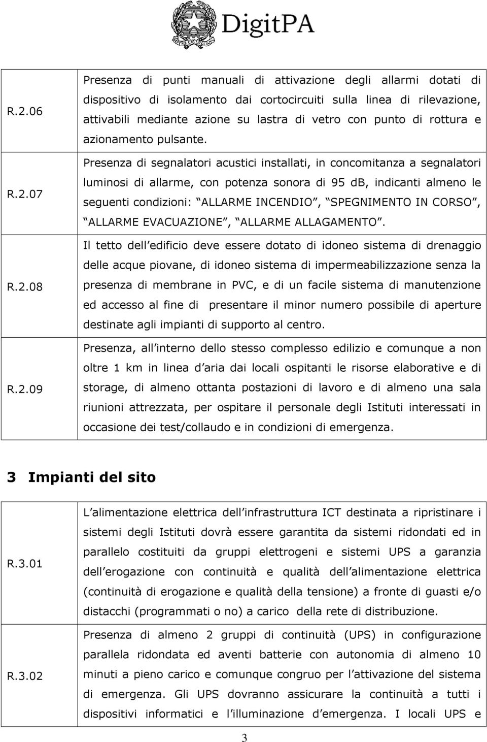 Presenza di segnalatori acustici installati, in concomitanza a segnalatori luminosi di allarme, con potenza sonora di 95 db, indicanti almeno le seguenti condizioni: ALLARME INCENDIO, SPEGNIMENTO IN