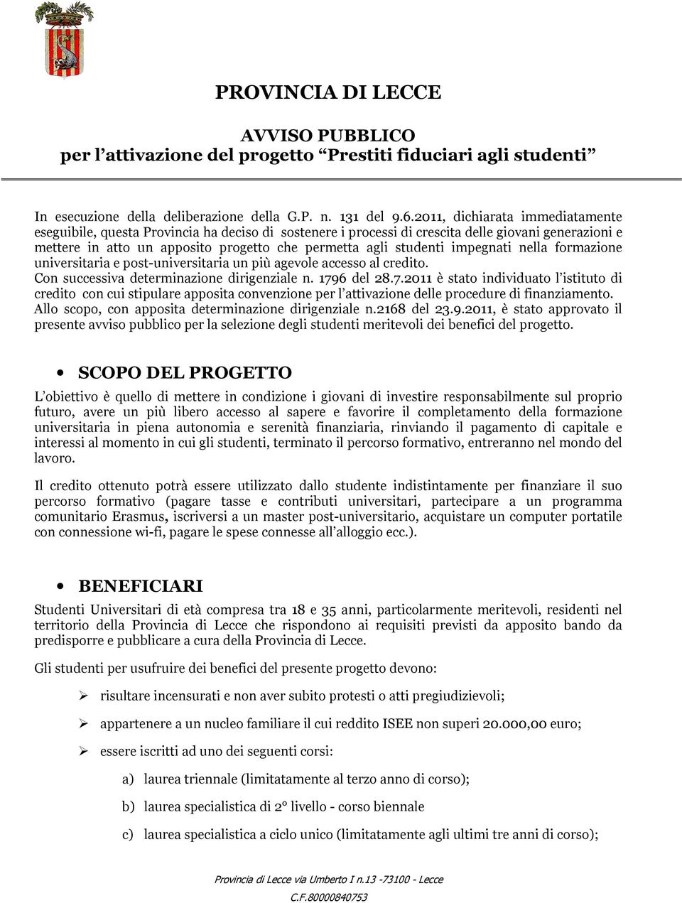 impegnati nella formazione universitaria e post-universitaria un più agevole accesso al credito. Con successiva determinazione dirigenziale n. 179