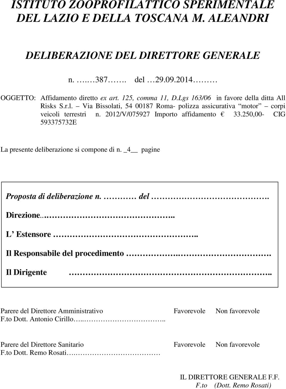 250,00- CIG 593375732E La presente deliberazione si compone di n. _4 pagine Proposta di deliberazione n. del. Direzione..... L Estensore.. Il Responsabile del procedimento.. Il Dirigente.