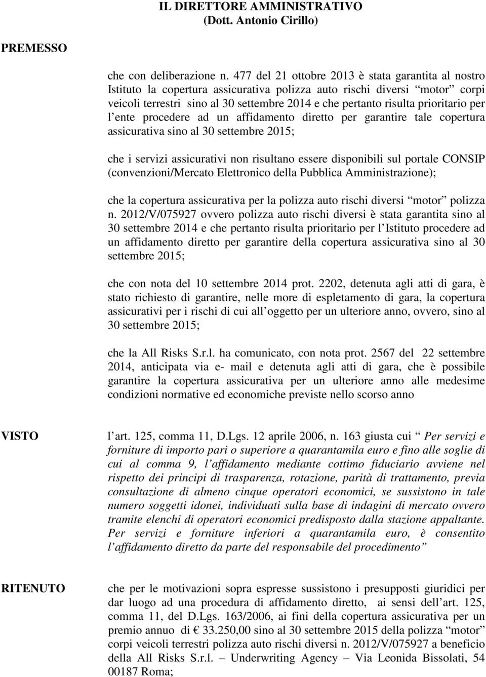 prioritario per l ente procedere ad un affidamento diretto per garantire tale copertura assicurativa sino al 30 settembre 2015; che i servizi assicurativi non risultano essere disponibili sul portale