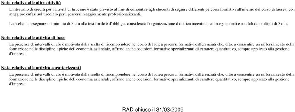 La scelta di assegnare un imo di 3 cfu alla tesi finale è d'obbligo, considerata l'organizzazione didattica incentrata su insegnamenti e moduli da multipli di 3 cfu.