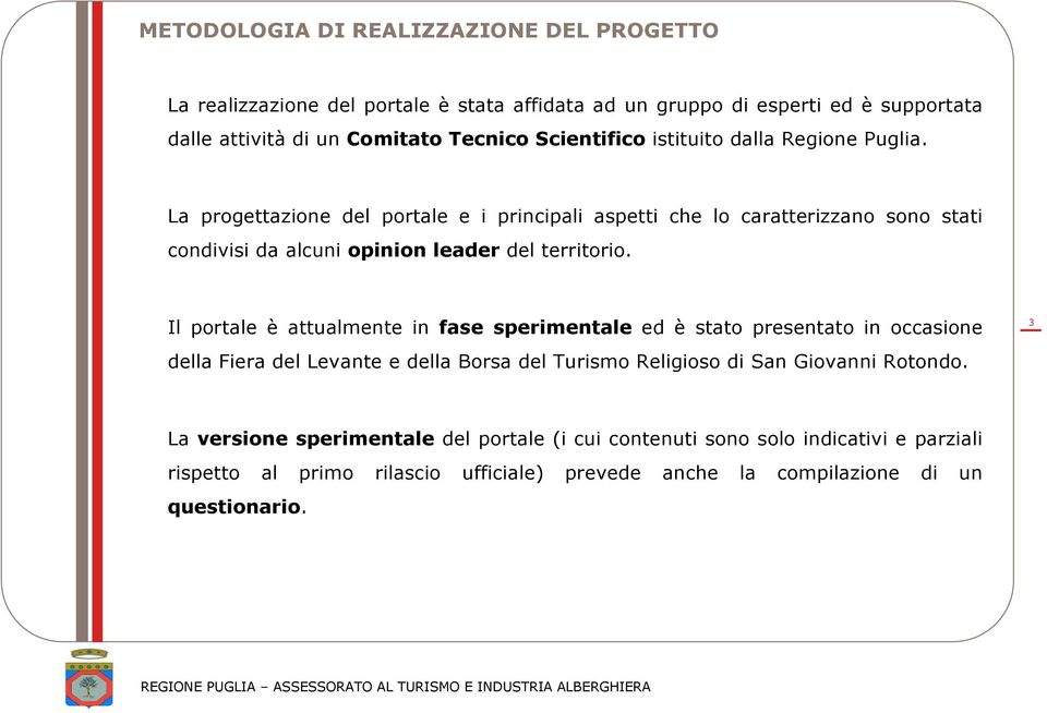 La progettazione del portale e i principali aspetti che lo caratterizzano sono stati condivisi da alcuni opinion leader del territorio.