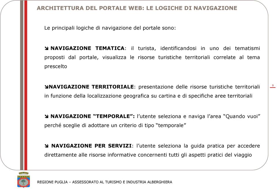 funzione della localizzazione geografica su cartina e di specifiche aree territoriali 9 NAVIGAZIONE TEMPORALE : l utente seleziona e naviga l area Quando vuoi perché sceglie di