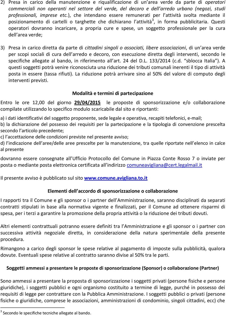 Questi operatori dovranno incaricare, a propria cure e spese, un soggetto professionale per la cura dell area verde; 3) Presa in carico diretta da parte di cittadini singoli o associati, libere