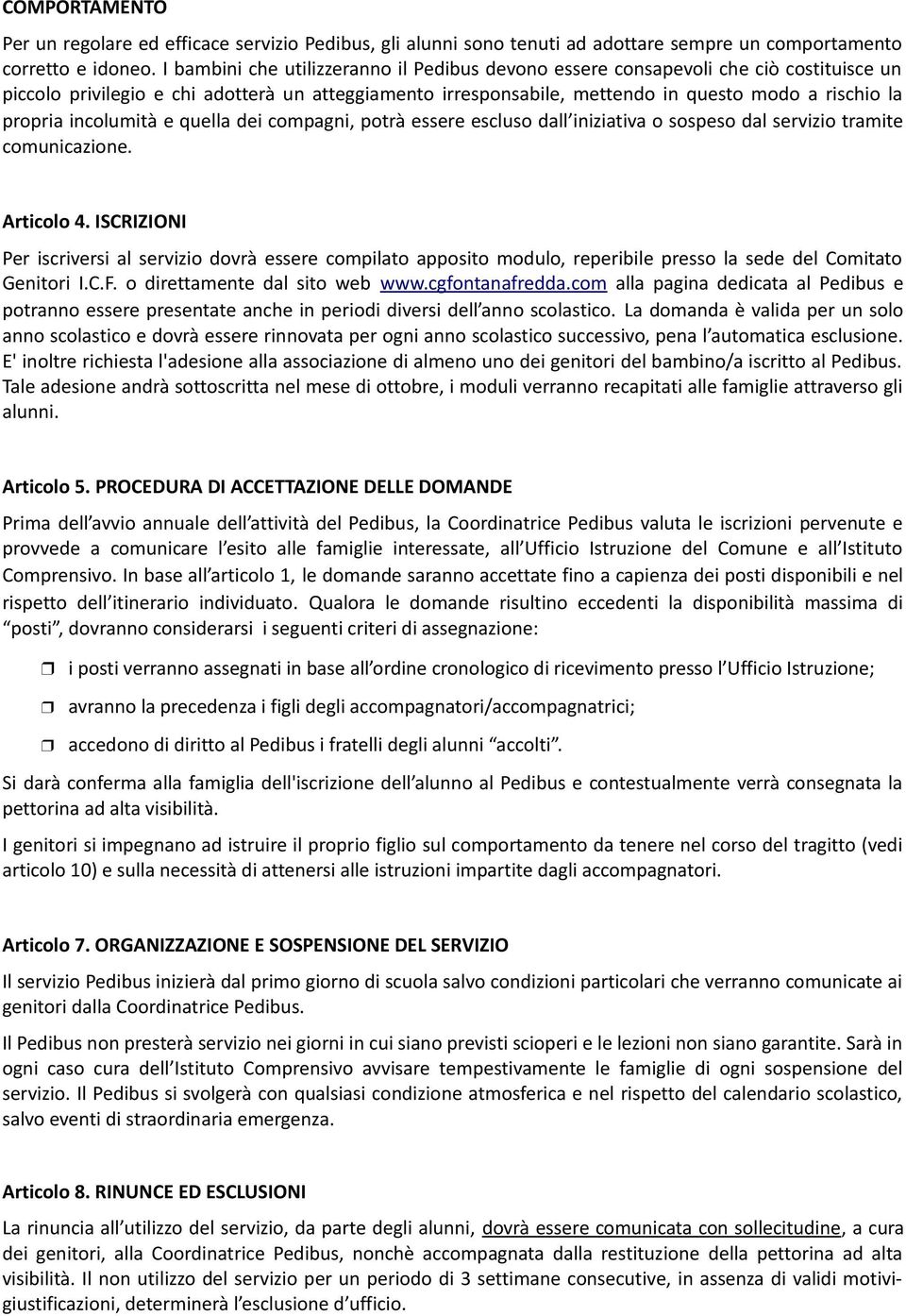 incolumità e quella dei compagni, potrà essere escluso dall iniziativa o sospeso dal servizio tramite comunicazione. Articolo 4.