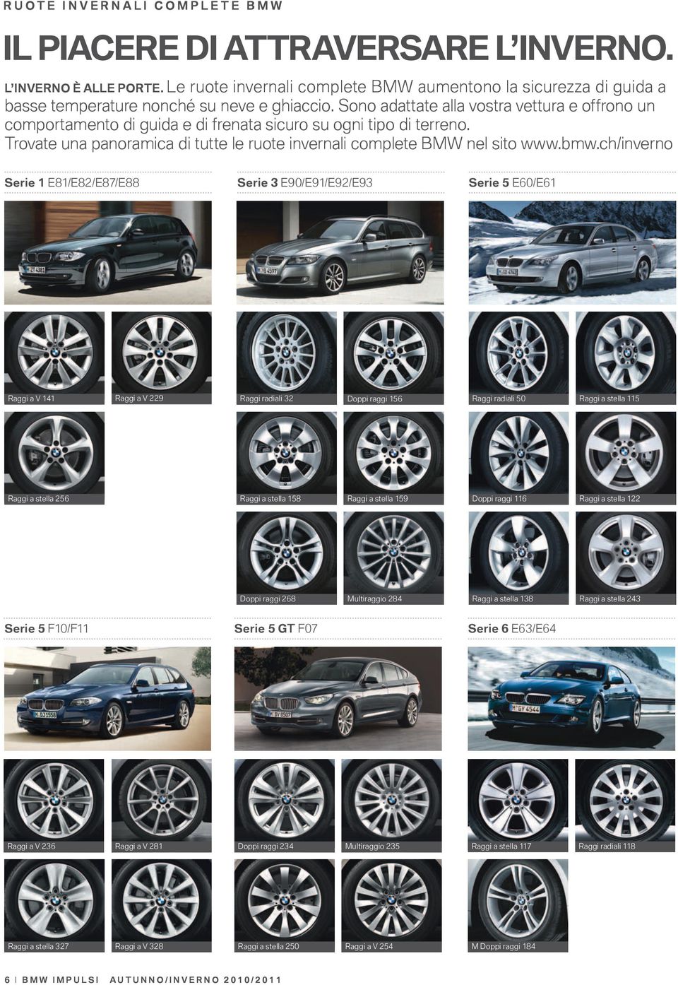 Sono adattate alla vostra vettura e offrono un comportamento di guida e di frenata sicuro su ogni tipo di terreno. Trovate una panoramica di tutte le ruote invernali complete BMW nel sito www.bmw.