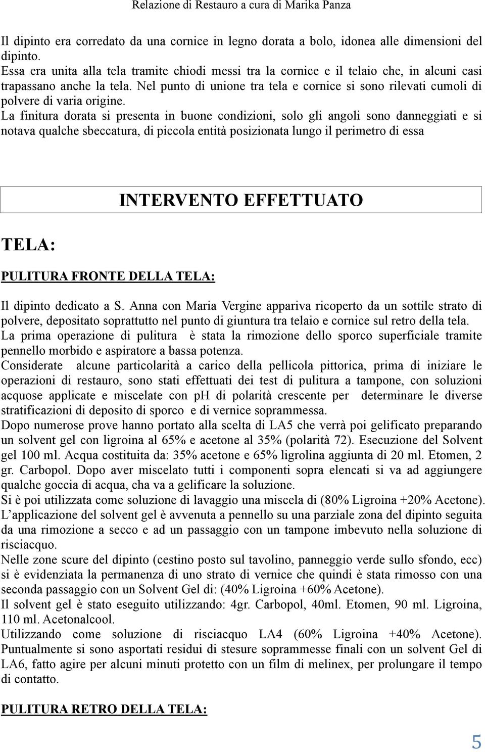 Nel punto di unione tra tela e cornice si sono rilevati cumoli di polvere di varia origine.