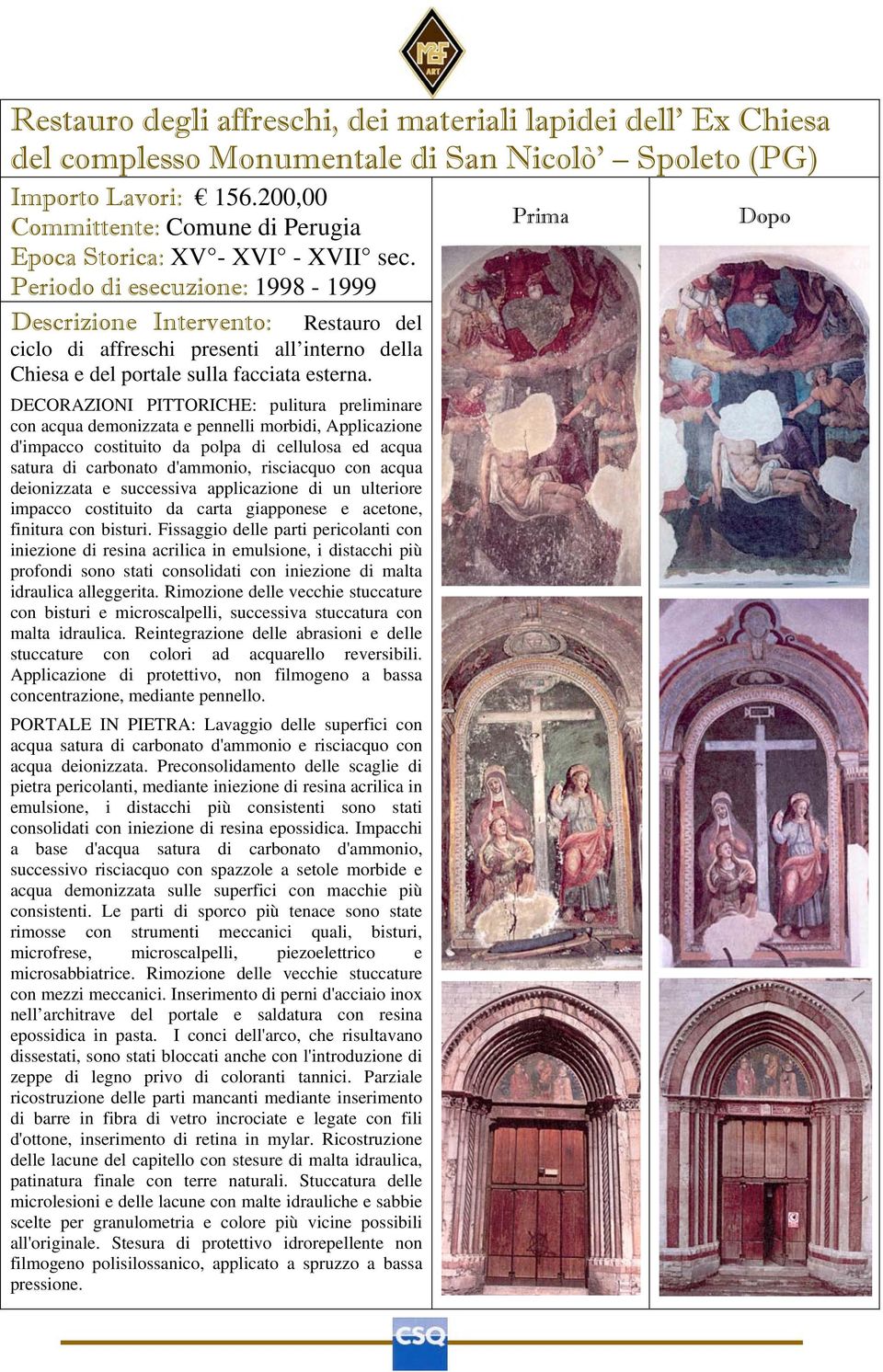 Periodo di esecuzione: 1998-1999 Descrizione Intervento: Restauro del ciclo di affreschi presenti all interno della Chiesa e del portale sulla facciata esterna.