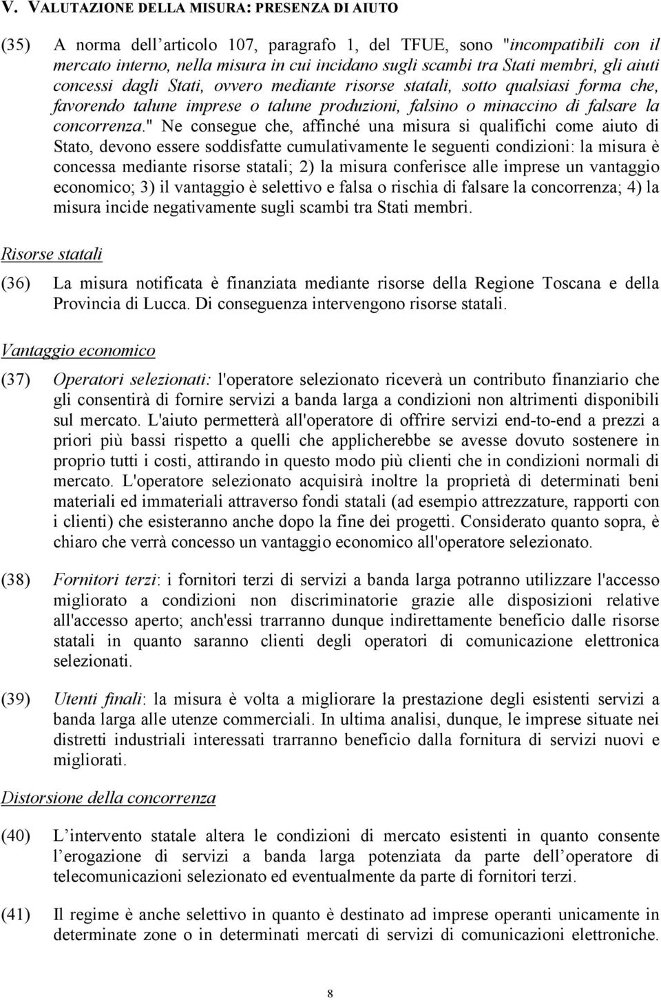 " Ne consegue che, affinché una misura si qualifichi come aiuto di Stato, devono essere soddisfatte cumulativamente le seguenti condizioni: la misura è concessa mediante risorse statali; 2) la misura