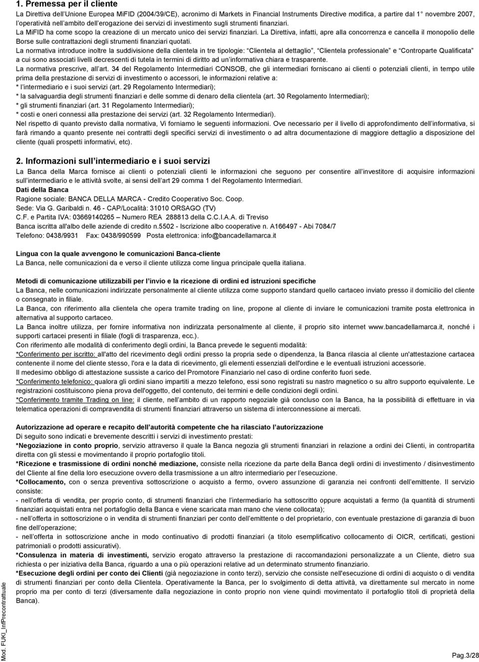 La Direttiva, infatti, apre alla concorrenza e cancella il monopolio delle Borse sulle contrattazioni degli strumenti finanziari quotati.