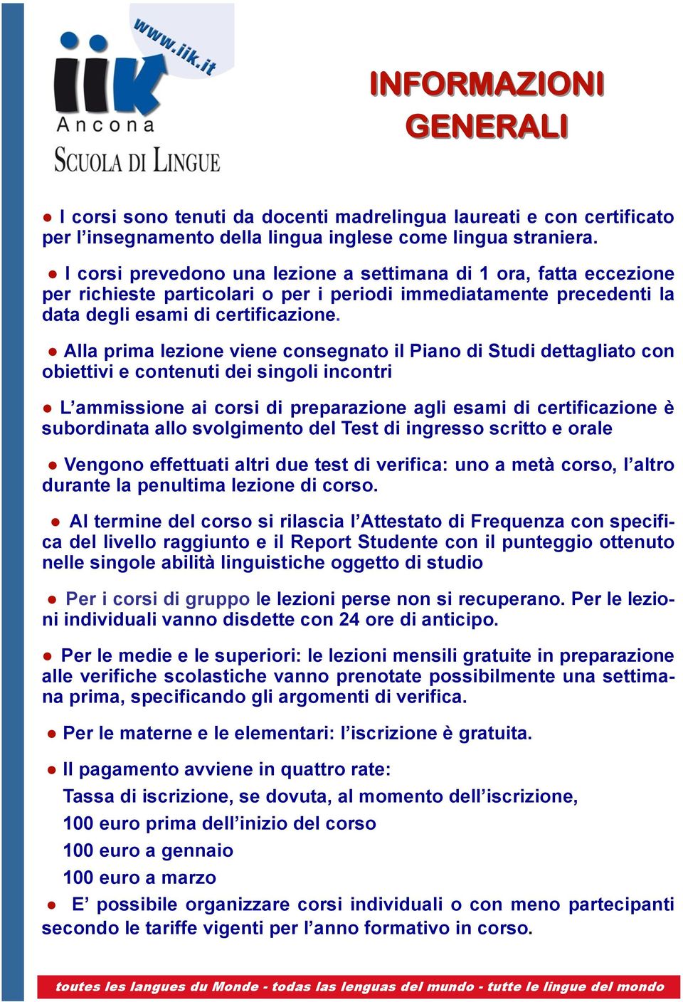 Alla prima lezione viene consegnato il Piano di Studi dettagliato con obiettivi e contenuti dei singoli incontri L ammissione ai corsi di preparazione agli esami di certificazione è subordinata allo