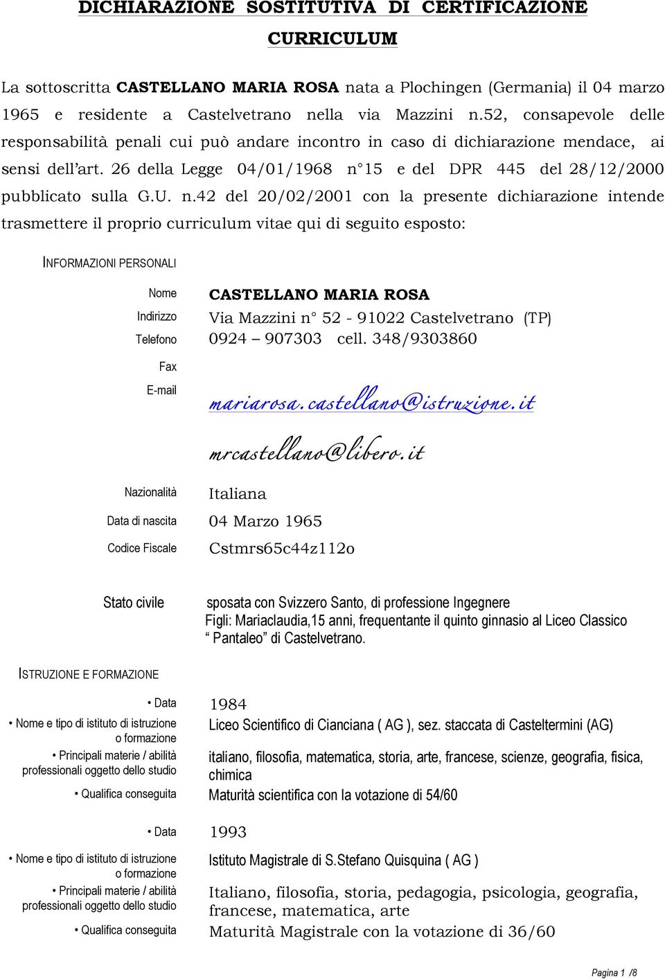 U. n.42 del 20/02/2001 con la presente dichiarazione intende trasmettere il proprio curriculum vitae qui di seguito esposto: INFORMAZIONI PERSONALI Nome Indirizzo CASTELLANO MARIA ROSA Via Mazzini n