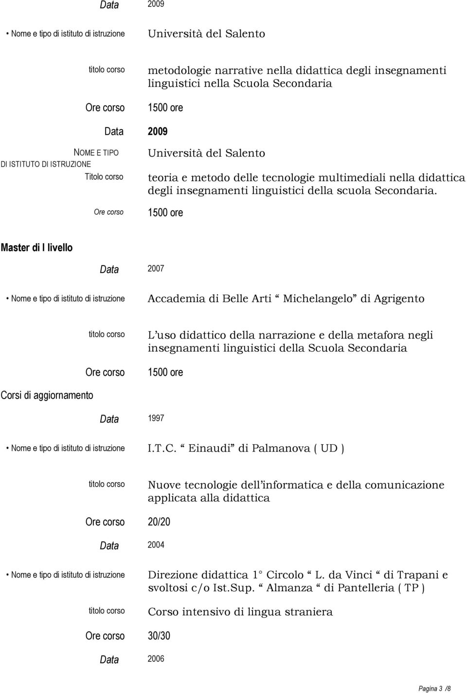 Master di I livello Data 2007 Accademia di Belle Arti Michelangelo di Agrigento L uso didattico della narrazione e della metafora negli insegnamenti linguistici della Scuola Secondaria Corsi di