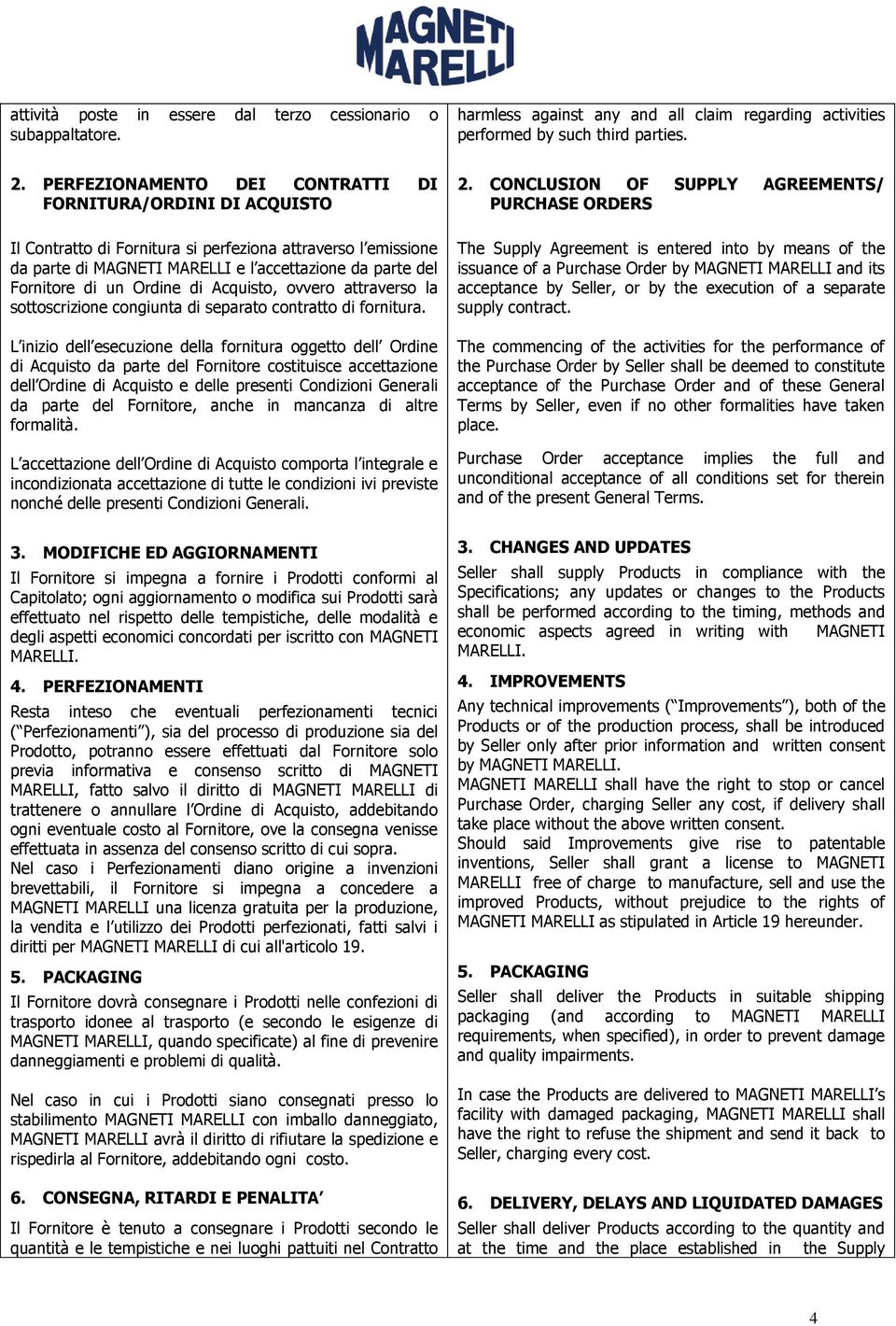 Ordine di Acquisto, ovvero attraverso la sottoscrizione congiunta di separato contratto di fornitura.