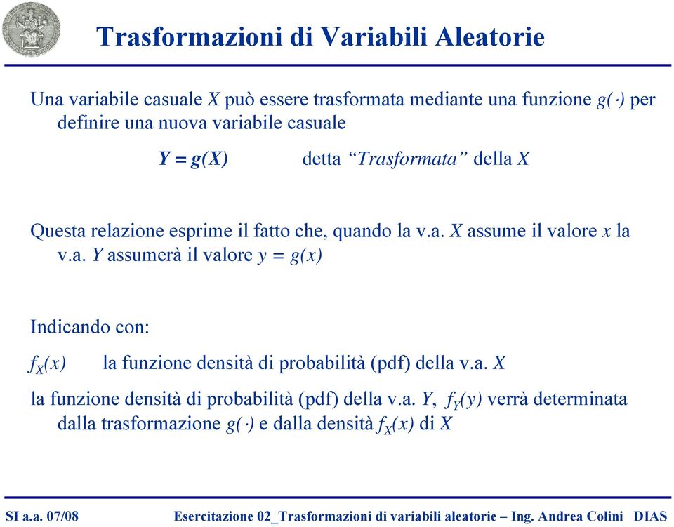 a. assumerà il valore y g(x) Indicando con: (x) la unzione densità di proailità (pd) della v.a. la unzione densità di proailità (pd) della v.a., (y) verrà determinata dalla trasormazione g( ) e dalla densità (x) di