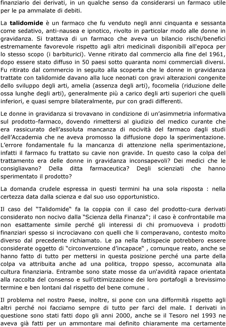 Si trattava di un farmaco che aveva un bilancio rischi/benefici estremamente favorevole rispetto agli altri medicinali disponibili all'epoca per lo stesso scopo (i barbiturici).